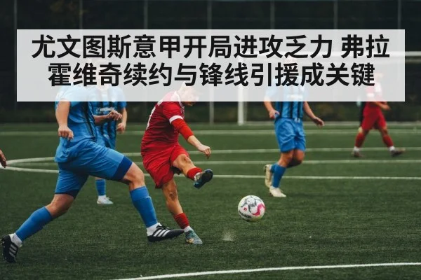 尤文图斯意甲开局进攻乏力 弗拉霍维奇续约与锋线引援成关键
